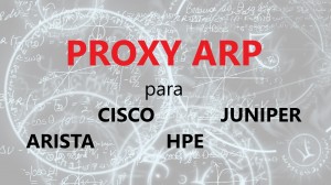 Proxy ARP Cisco Juniper HP Arista